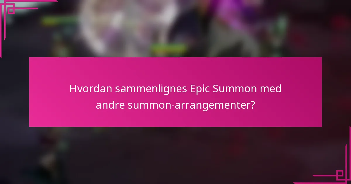Hvordan sammenlignes Epic Summon med andre summon-arrangementer?