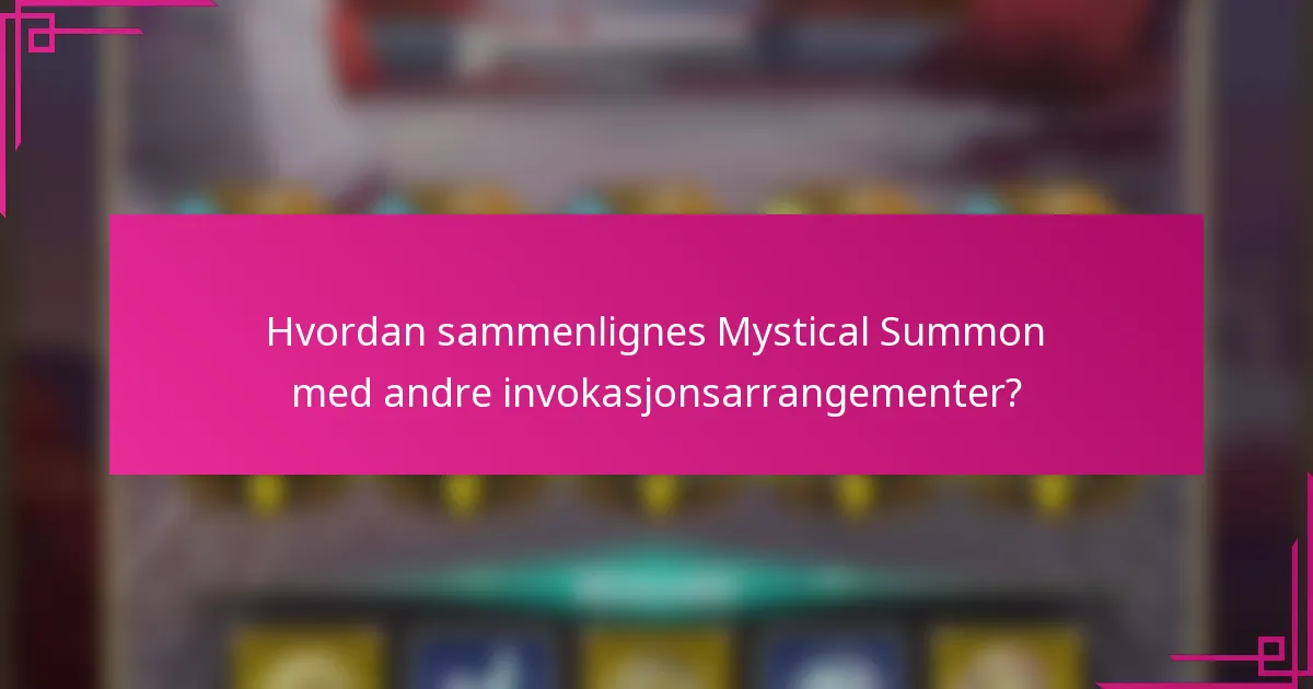 Hvordan sammenlignes Mystical Summon med andre invokasjonsarrangementer?