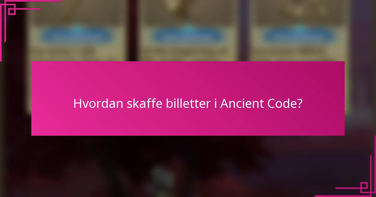 Hvordan skaffe billetter i Ancient Code?
