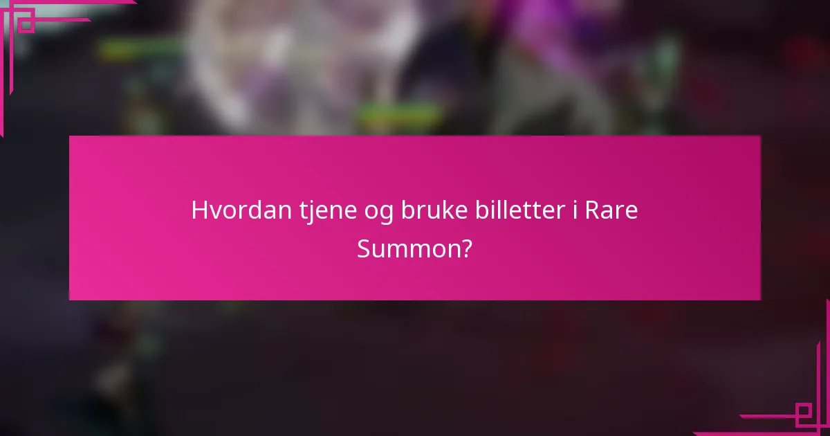 Hvordan tjene og bruke billetter i Rare Summon?