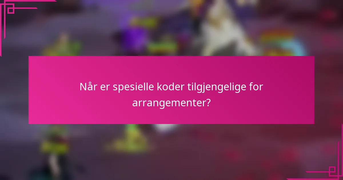 Når er spesielle koder tilgjengelige for arrangementer?