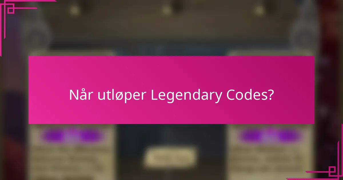 Når utløper Legendary Codes?